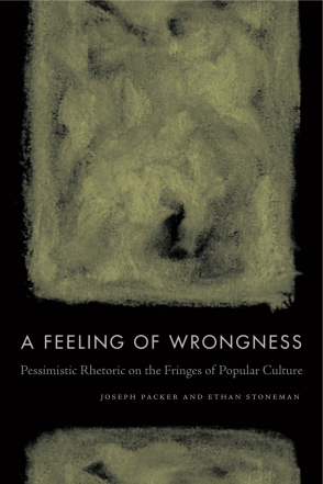 Cover image for A Feeling of Wrongness: Pessimistic Rhetoric on the Fringes of Popular Culture By Joseph Packer and Ethan Stoneman