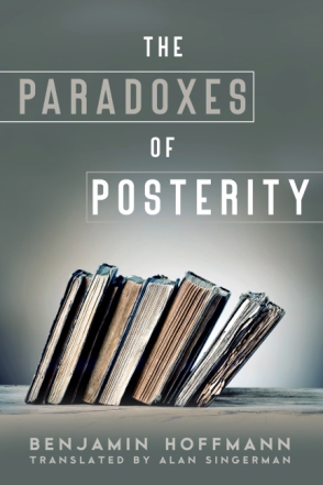 Cover image for The Paradoxes of Posterity By Benjamin Hoffmann and translated by Alan J. Singerman