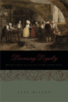 Cover image for Licensing Loyalty: Printers, Patrons, and the State in Early Modern France By Jane McLeod